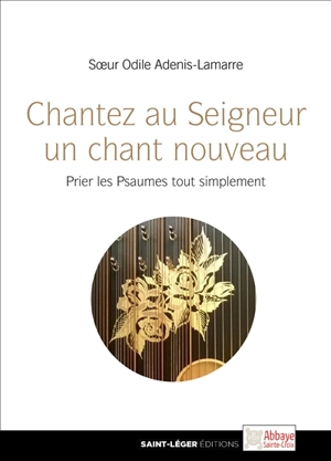 Chantez au Seigneur un chant nouveau : prier les Psaumes tout simplement - Odile Adenis-Lamarre