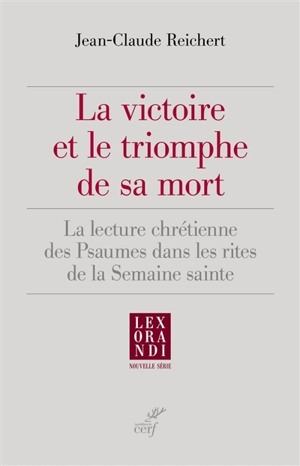 La victoire et le triomphe de sa mort : la lecture chrétienne des Psaumes dans les rites de la semaine sainte - Jean-Claude Reichert