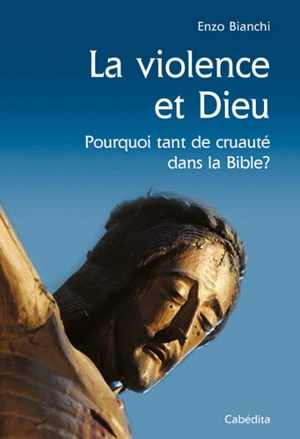 La violence et Dieu : pourquoi tant de cruauté dans la Bible ? - Enzo Bianchi