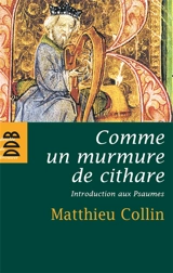 Comme un murmure de cithare : introduction aux psaumes - Matthieu Collin