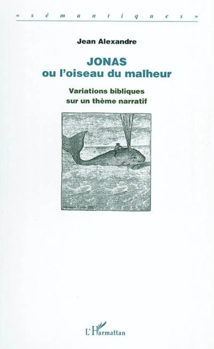 Jonas ou L'oiseau du malheur : variations bibliques sur un thème narratif - Jean Alexandre