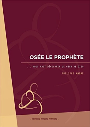 Osée le prophète... nous fait découvrir le coeur de Dieu - Philippe André