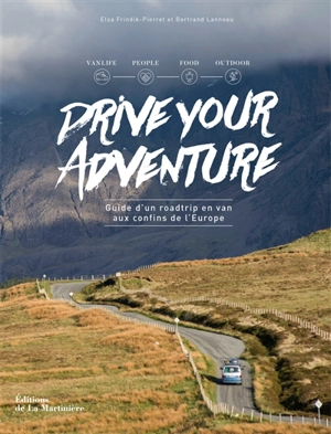 Drive your adventure : guide d'un roadtrip en van aux confins de l'Europe - Elsa Frindik-Pierret