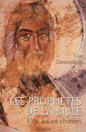 Les prophètes de la Bible : une foi en chemin - Guy Desmichelle