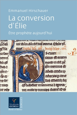 La conversion d'Elie : être prophète aujourd'hui - Emmanuel Hirschauer