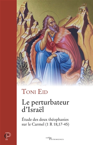 Le perturbateur d'Israël : étude des deux théophanies sur le Carmel, 1 R 18, 17-45 - Toni Eid