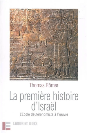 La première histoire d'Israël : l'Ecole deutéronomiste à l'oeuvre - Thomas Römer