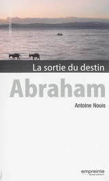 Abraham : la sortie du destin - Antoine Nouis