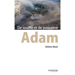 Adam : de souffle et de poussière - Antoine Nouis