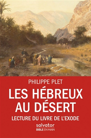 Les Hébreux au désert : lecture du livre de l'Exode - Philippe Plet
