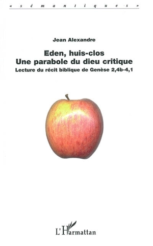 Eden, huis clos : une parabole du Dieu critique : lecture du récit biblique de la Genèse 2,4b-4,1 - Jean Alexandre