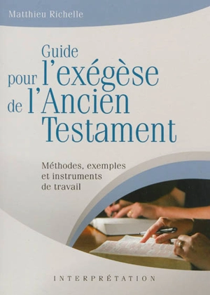 Guide pour l'exégèse de l'Ancien Testament : méthodes, exemples et instruments de travail - Matthieu Richelle