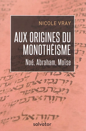Aux origines du monothéisme : Noé, Abraham, Moïse - Nicole Vray