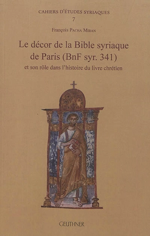 Le décor de la Bible syriaque de Paris (BnF syr. 341) et son rôle dans l'histoire du livre chrétien - François Pacha Miran