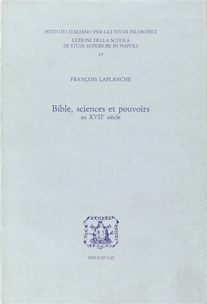 Bible, sciences et pouvoirs au XVIIe siècle - François Laplanche