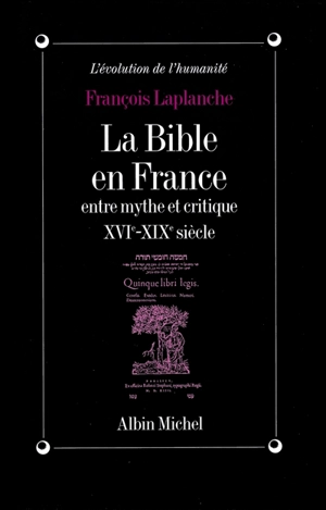 La Bible en France entre mythe et critique, XVIe-XIXe siècles - François Laplanche