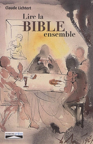 Lire la Bible ensemble : quelques enjeux, résistances, méthodes et approches - Claude Lichtert