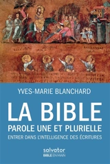 La Bible : parole une et plurielle : entrer dans l'intelligence des Ecritures - Yves-Marie Blanchard