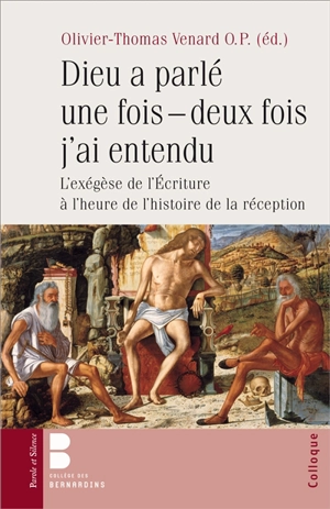 Dieu a parlé une fois, deux fois j'ai entendu : l'exégèse de l'Ecriture à l'heure de l'histoire de la réception : actes du colloque tenu, à Paris, au collège des Bernardins, le 7 juin 2013