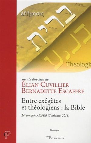 Entre exégètes et théologiens : la Bible - Association catholique française pour l'étude de la Bible. Congrès (24 ; 2011 ; Toulouse)