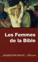 Les femmes de la Bible : les vierges, les épouses, les rebelles, les séductrices, les prophétesses, les prostituées... - Jacqueline Kelen