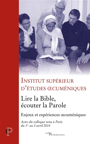 Lire la Bible, écouter la Parole : enjeux et expériences oecuméniques : actes du colloque tenu à Paris du 1er au 3 avril 2014