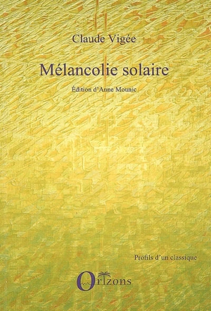 Mélancolie solaire : nouveaux essais, cahiers, entretiens inédits, poèmes (2006-2008) - Claude Vigée