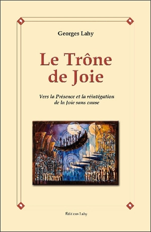 Le trône de joie : vers la présence et la réintégration de la joie sans cause - Georges Lahy