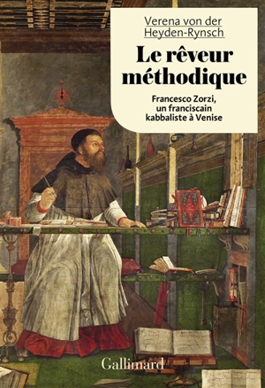 Le rêveur méthodique : Francesco Zorzi, un franciscain kabbaliste à Venise - Verena von der Heyden-Rynsch