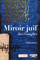 Miroir juif des Evangiles : pour saluer le premier Nouveau Testament entièrement annoté par des amis juifs - Nathalie Bruyère