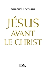 Jésus avant le Christ - Armand Abécassis