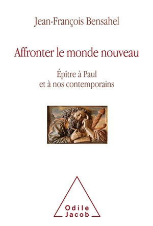 Affronter le monde nouveau : épître à Paul et à nos contemporains - Jean-François Bensahel