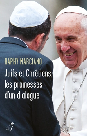 Juifs et chrétiens, les promesses d'un dialogue - Raphy Marciano