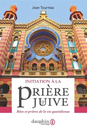 Initiation à la prière juive : rites et prières de la vie quotidienne - Jean Tourniac