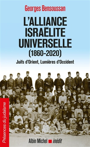 L'Alliance israélite universelle (1860-2020) : Juifs d'Orient, lumières d'Occident - Georges Bensoussan