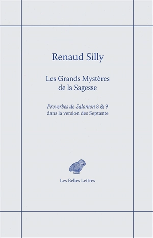 Les grands mystères de la sagesse : Proverbes de Salomon 8 & 9 dans la version des Septante - Renaud Silly
