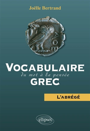Vocabulaire grec : du mot à la pensée : l'abrégé - Joëlle Bertrand