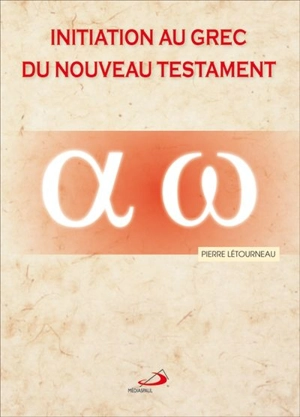 Initiation au grec du Nouveau Testament : de l'alphabet aux phrases complexes - Pierre Létourneau