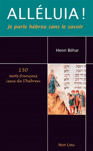 Alléluia ! : je parle hébreu sans le savoir : 150 mots français issus de l'hébreu - Henri Béhar