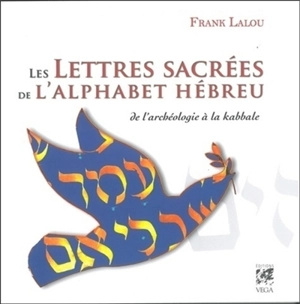 Les lettres sacrées de l'alphabet hébreu : de l'archéologie à la kabbale - Frank Lalou