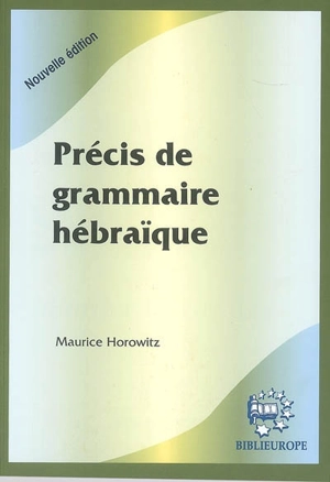 Précis de grammaire hébraïque : Le guide de l'hébraïsant égaré - Maurice  Horowitz