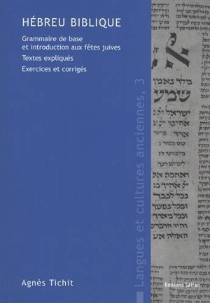 Hébreu biblique : grammaire de base et introduction aux fêtes juives : textes expliqués, exercices et corrigés - Agnès Tichit