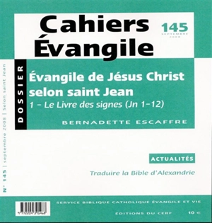 Cahiers Evangile, n° 145. Evangile de Jésus-Christ selon saint Jean, 1 : le livre des signes (Jn 1-12) - Bernadette Escaffre