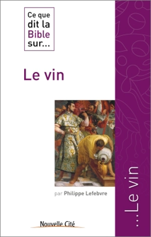 Ce que dit la Bible sur le vin - Philippe Lefebvre