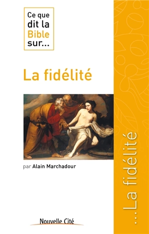 Ce que dit la Bible sur... la fidélité - Alain Marchadour