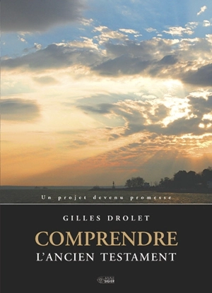 Comprendre l'Ancien Testament : projet devenu promesse - Gilles Drolet