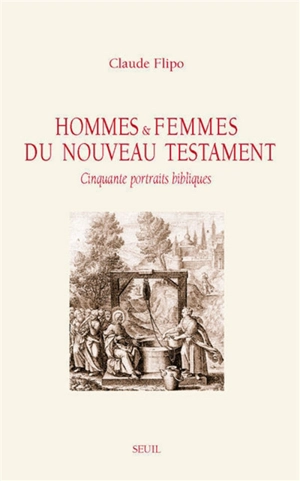 Hommes et femmes du Nouveau Testament : cinquante portraits bibliques - Claude Flipo