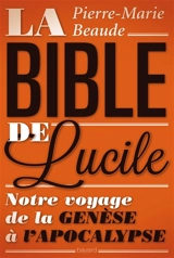 La Bible de Lucile : notre voyage de la Genèse à l'Apocalypse - Pierre-Marie Beaude