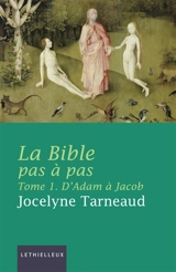 La Bible pas à pas. Vol. 1. D'Adam à Jacob : commentaire de la Genèse à la lumière des traditions juive et chrétienne - Jocelyne Tarneaud