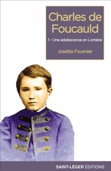 Charles de Foucauld. Vol. 1. Une adolescence en Lorraine - Josette Fournier